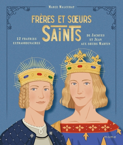 Frères et Soeurs Saints - 12 fratries extraordinaires de Jacques et Jean aux Soeurs Martin