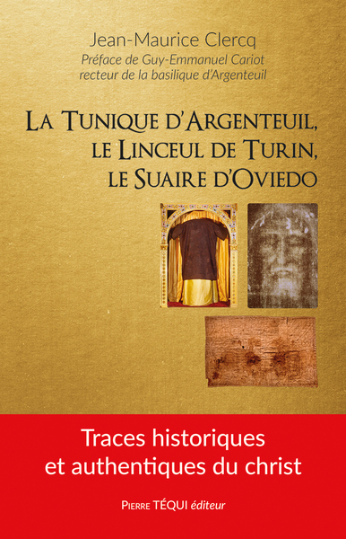 La Tunique d'Argenteuil, le Linceul de Turin, le Suaire d'Oviedo