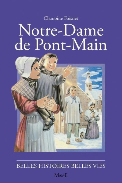 Notre-Dame de Pont-Main (col. Belles Histoires Belles Vies)