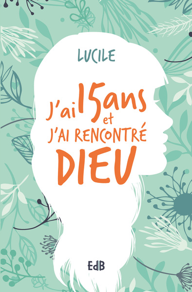 J'ai quinze ans et j'ai rencontré Dieu