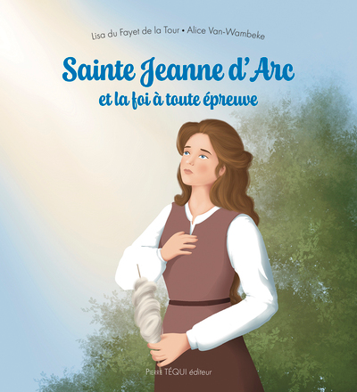 Sainte Jeanne d'Arc et la Foi à toute épreuve