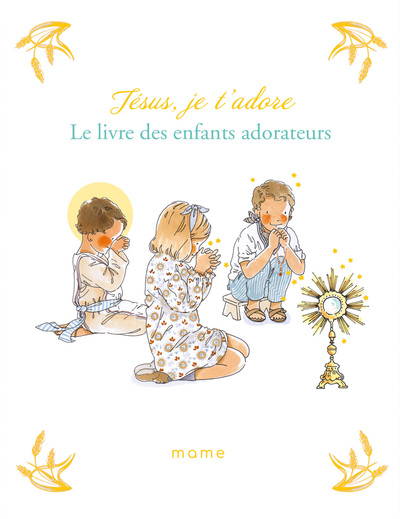 Jésus, je T'adore - Le livre des enfants adorateurs