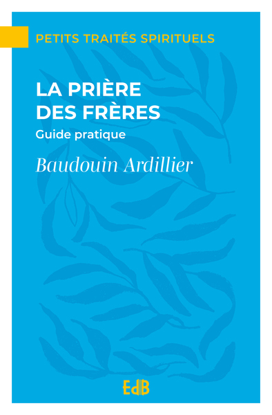 La prière des frères - Guide pratique