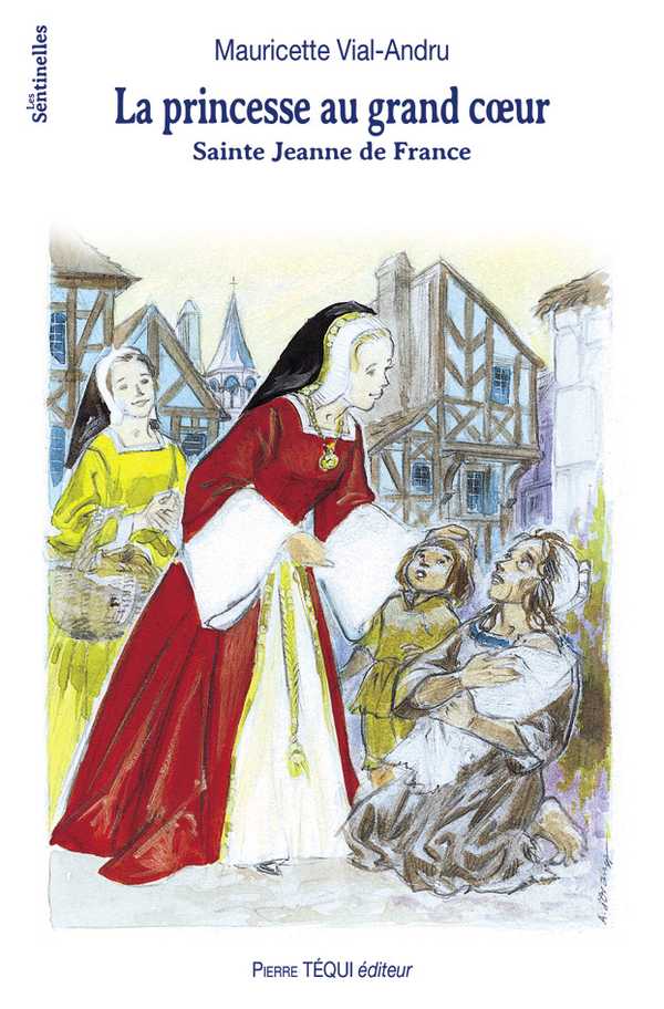La Princesse au Grand Coeur - Sainte Jeanne de France (col. Les Sentinelles)
