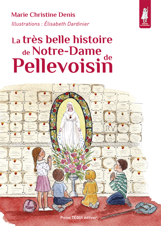 La Très Belle Histoire de Notre-Dame de Pellevoisin (col. Petits Pâtres)