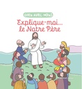 Explique-moi... Le Notre-Père