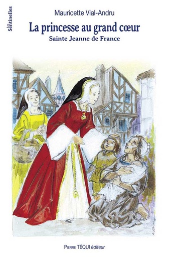 La Princesse au Grand Coeur - Sainte Jeanne de France (col. Les Sentinelles)