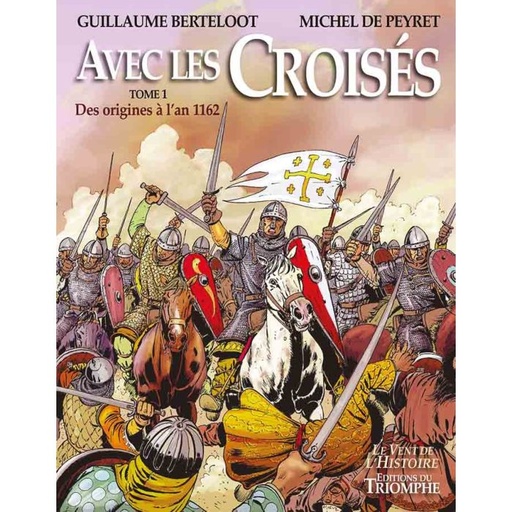 Avec les Croisés - Tome 1 - Des origines à l'an 1162 (col. Vent de l'Histoire)