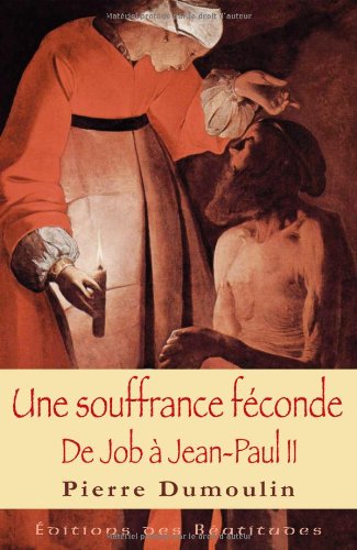 Une souffrance féconde - De Job à Jean-Paul II